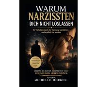 Warum Narzissten dich nicht loslassen: Ihr Verhalten nach der Trennung verstehen - und endlich frei werden