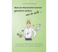 Warum Narzissten immer glücklich wirken - und du nicht: Die stille Wahrheit über Narzissmus, emotionale Erschöpfung und warum deine Sensibilität keine Schwäche ist