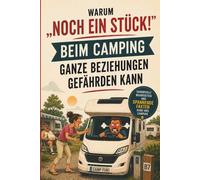Warum „Noch ein Stück!“ beim Camping ganze Beziehungen gefährden kann - Humorvolle Wahrheiten und spannende Fakten rund ums Camping - das lustige Campingbuch für Wohnmobil- und Wohnwagenfans