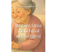 Warum Oma manchmal was vergisst („Oma bleibt Oma - Eine Kinderbuchreihe über Erkrankungen im Alter“)