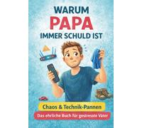 Warum Papa immer schuld ist: 80 liebevolle Familiengeschichten über Schuld, Superkräfte und Papa-Momente | | Das perfekte Geschenk zum Vatertag ... Buchreihe über Familie und das echte Leben)
