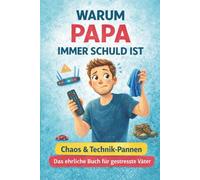 Warum Papa immer schuld ist: 80 liebevolle Familiengeschichten über Schuld, Superkräfte und Papa-Momente | | Das perfekte Geschenk zum Vatertag ... Buchreihe über Familie und das echte Leben)