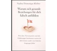 Warum sich gesunde Beziehungen für dich falsch anfühlen: Wie dein Nervensystem und alte Erfahrungen bestimmen, warum du dich immer wieder zum falschen ... fühlst (Emotionale Muster in Beziehungen)