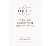 Warum Sinn suchen, wenn er schon da ist?: Dein 12-Wochen Journal und Workbook