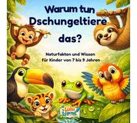 Warum tun Dschungeltiere das?: Seltsame Verhaltensweisen von Dschungeltieren, spannende Naturfakten und Wissen für Kinder von 7 bis 9 Jahren (Warum tun Tiere das?)