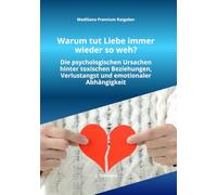 Warum tut Liebe immer wieder so weh?: Warum du immer wieder an die falschen Menschen gerätst, toxische Beziehungen anziehst und dich trotz Schmerz ... lösen kannst (MediSano Premium Ratgeber)