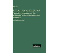 Warum Und Weil. Physikalischer Teil; Fragen Und Antworten Aus Den wichtigsten Gebieten der gesammten Naturlehre.: in Großdruckschrift