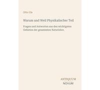 Warum und Weil Physikalischer Teil: Fragen und Antworten aus den wichtigsten Gebieten der gesammten Naturlehre.
