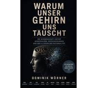 Warum unser Gehirn uns täuscht: Die Wissenschaft hinter Denkfehlern, Entscheidungen und der Illusion der Rationalität
