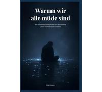 Warum wir alle müde sind: Wie Smartphones, Social Media und Dauerstress unsere Konzentration, Energie und mentale Gesundheit zerstören