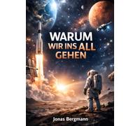 Warum wir ins All gehen: Die wahre Bedeutung der Raumfahrt für die Menschheit