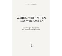 Warum wir kaufen, was wir kaufen: Ein ruhiges Praxisheft für bewussteren Konsum