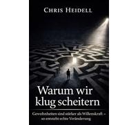 Warum wir klug scheitern: Gewohnheiten sind stärker als Willenskraft - so entsteht echte Veränderung