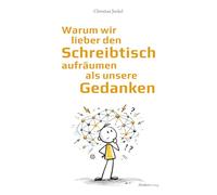 Warum wir lieber den Schreibtisch aufräumen als unsere Gedanken (Denkart°work Edition)