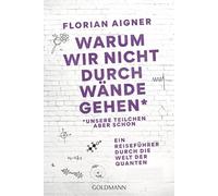 Warum wir nicht durch Wände gehen: *Unsere Teilchen aber schon. Ein Reiseführer durch die Welt der Quanten - Das Standardwerk für leicht verständliche Quantenphysik
