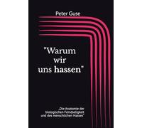 "Warum wir uns hassen": „Die Anatomie der biologischen Feindseligkeit und des menschlichen Hasses“ (Verlag - PeterGuse.com)
