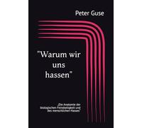 "Warum wir uns hassen": „Die Anatomie der biologischen Feindseligkeit und des menschlichen Hasses“ (Verlag - PeterGuse.com)