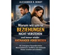 Warum wir uns in Beziehungen nicht verstehen und immer wieder aneinander vorbeireden: Die verborgenen Dynamiken hinter Missverständnissen, Konflikten ... (Beziehungen, Selbstwert & innere Muster)