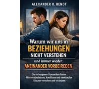 Warum wir uns in Beziehungen nicht verstehen und immer wieder aneinander vorbeireden: Die verborgenen Dynamiken hinter Missverständnissen, Konflikten ... (Beziehungen, Selbstwert & innere Muster)