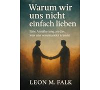 Warum wir uns nicht einfach lieben: Eine Annäherung an das, was uns voneinander trennt