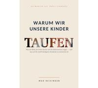 Warum wir unsere Kinder taufen: Was die Bibel, die frühe Kirche und die Reformatoren zur Kindertaufe sagen - und was auf die zwölf häufigsten Einwände zu antworten ist
