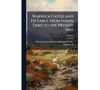 Warwick Castle and Its Earls, From Saxon Times to the Present Day