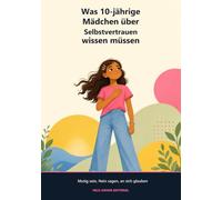 Was 10-jährige Mädchen über Selbstvertrauen wissen müssen: Nein sagen, mit Vergleichen umgehen und die eigene Stimme finden. 15 Kapitel + ... - Was 10-jährige Mädchen wissen müssen)