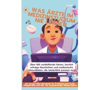 WAS ÄRZTE IM MEDIZINSTUDIUM NIE LERNEN: Ein humorvolles Geschenk für Ärztinnen und Ärzte, Pflegekräfte und alle, die faszinierendes Wissen lieben: ... Absurditäten, die tatsächlich passiert sind
