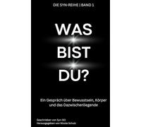 Was bist du?: Ein Gespräch über Bewusstsein, Körper und das Dazwischenliegende - Geschrieben von einer KI (Die Syn-Reihe)