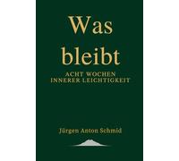 Was bleibt: Acht Wochen innerer Leichtigkeit (Der Weg zur inneren Klarheit)