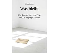Was bleibt: Ein Roman über das Erbe des Unausgesprochenen