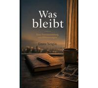 Was bleibt: Eine Prosasammlung von Erinnerungen