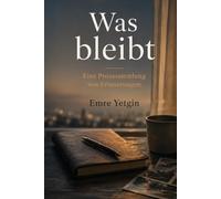 Was bleibt: Eine Prosasammlung von Erinnerungen