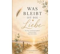 Was bleibt ist die Liebe - Papa ich vermisse Dich: Ein Erinnerungs- und Trauerjournal voller Gedanken, Briefe und liebevoller Erinnerungen an meinen Papa