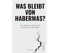 Was bleibt von Habermas?: Sein Leben, sein Denken und warum es uns alle angeht