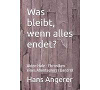 Was bleibt, wenn alles endet?: Aiden Hale - Chroniken eines Abenteurers / Band 10