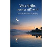 Was bleibt, wenn es still wird: Islamische Weisheiten für den Weg