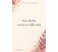 Was bleibt, wenn es still wird.: Texte über Nähe, Grenzen und das Bleiben