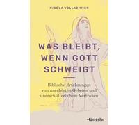 Was bleibt, wenn Gott schweigt: Biblische Erfahrungen von unerhörten Gebeten und unerschütterlichem Vertrauen