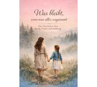 Was bleibt, wenn man alles wegnimmt: Eine Geschichte über Liebe, Verlust und Hoffnung