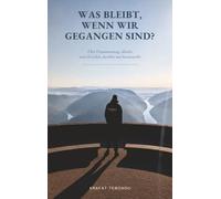 Was bleibt, wenn wir gegangen sind?: Über Verantwortung, Absicht und ein Leben, das über uns hinauswirkt