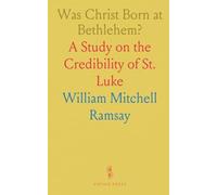 Was Christ Born at Bethlehem?: A Study on the Credibility of St. Luke