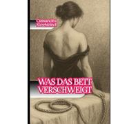 Was das Bett verschweigt: Erotische Geständnisse aus der Dunkelheit (SteelMind Erotikuniversum)