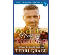 Was das Herz nicht zu sagen wagt: Western-Liebsroman: 13 (Die Randolph Ranch Saga)