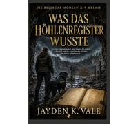WAS DAS HÖHLENREGISTER WUSSTE: Ein altes Einsatzprotokoll, eine Zeugin, die endlich reden will, und ein Angreifer, der die Akte für immer schließen will. (DIE BELLSCAR-HÖHLEN-K-9-KRIMIS)
