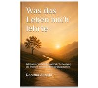 Was das Leben mich lehrte: Lektionen, Wahrheiten und der Lebensweg, die meinen Weg im Leben geprägt haben.