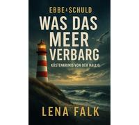 Was das Meer verbarg: Ein Fall für Lona Carstensen - Nordseekrimi Küstenkrimi (Ebbe & Schuld - Küstenkrimis von der Hallig)