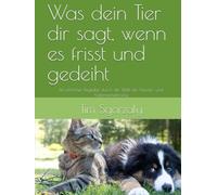Was dein Tier dir sagt, wenn es frisst und gedeiht: Ein ehrlicher Begleiter durch die Welt der Hunde- und Katzenernährung