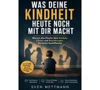 Was Deine Kindheit heute noch mit Dir macht!: Warum alte Muster dein Denken, deine Gefühle und Beziehungen bis heute beeinflussen
