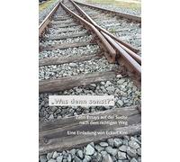 "Was denn sonst?": Zehn Essays auf der Suche nach dem richtigen Weg